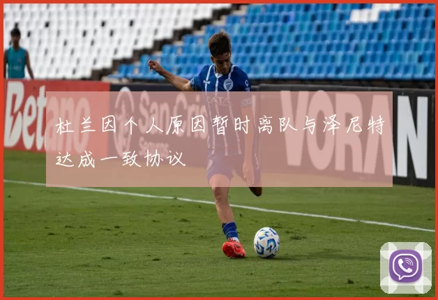 杜兰因个人原因暂时离队与泽尼特达成一致协议