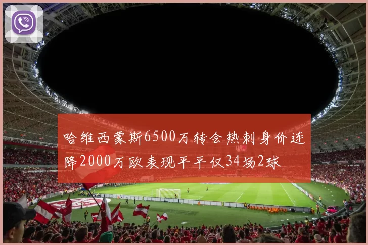 哈维西蒙斯6500万转会热刺身价连降2000万欧表现平平仅34场2球